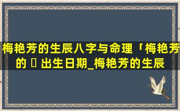 梅艳芳的生辰八字与命理「梅艳芳的 ☘ 出生日期_梅艳芳的生辰八字」